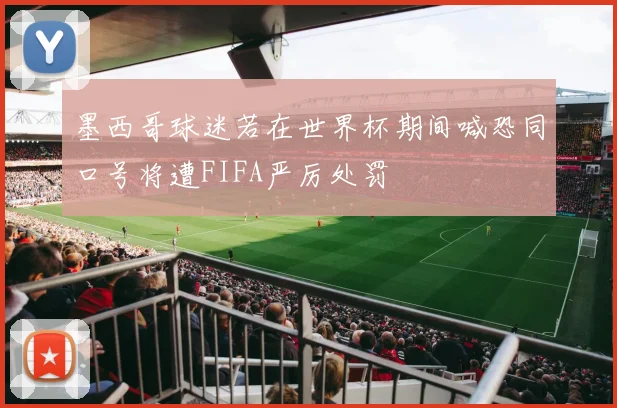 墨西哥球迷若在世界杯期间喊恐同口号将遭FIFA严厉处罚